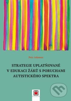 Strategie uplatňované v edukaci žáků s poruchami autistického spektra - Petr Adamus, Montanex, 2017