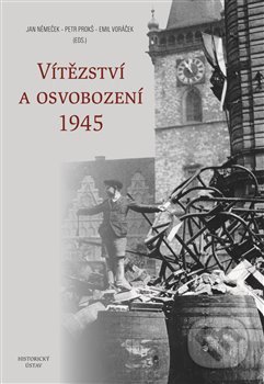 Vítězství a osvobození 1945 - Jan Němeček, Petr Prokš, Emil Voráček, Historický ústav AV ČR, 2019