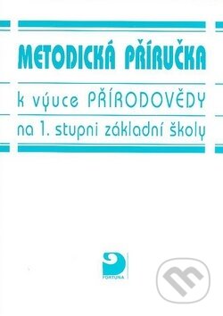 Metodická příručka k výuce přirodovědy na 1. stupni ZŠ - Danuše Kvasničková, Jiří Stárek, Fortuna, 2000