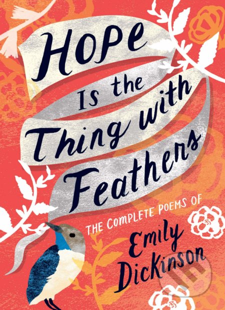 Hope is the Thing with Feathers: The Complete Poems of Emily Dickinson - Emily Dickinson, Gibbs M. Smith, 2019