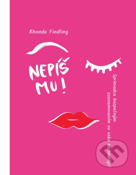E-kniha: Nepíš mu! Sprievodca bezpečným zoznamovaním sa vo veku technológií (Rhonda Findling)
