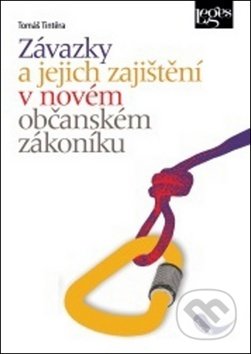 Závazky a jejich zajištění v novém občanském zákoníku - Tomáš Tintěra, Leges, 2013