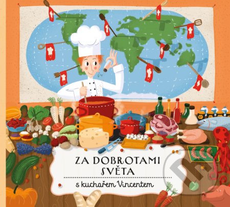 Za dobrotami světa s kuchařem Vincentem - Štěpánka Sekaninová, Jakub Cenkl (ilustrácie), B4U, 2019