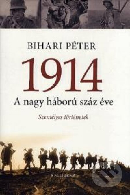 1914. A nagy háború száz éve - Péter Bihari, Kalligram, 2014