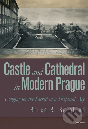 Castle and Cathedral in Modern Prague - Bruce R. Berglund, Folio, 2018