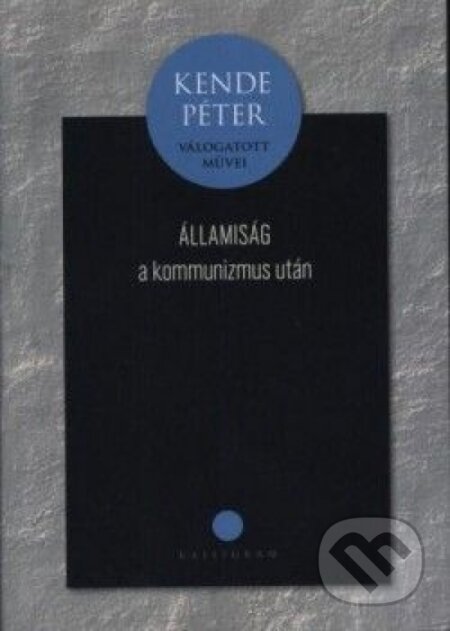 Államiság a kommunizmus után - Péter Kende, Kalligram, 2013