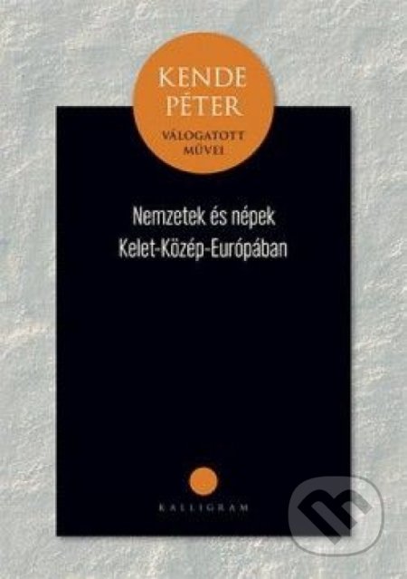 Nemzetek és népek Közép-Kelet-Európában - Péter Kende, Kalligram, 2014
