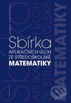 Sbírka aplikačních úloh ze středoškolské matematiky - Jarmila Robová, Spoločnosť Prometheus, 2014