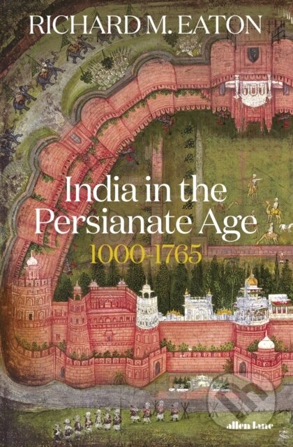 India in the Persianate Age - Richard Eaton, Penguin Books, 2019