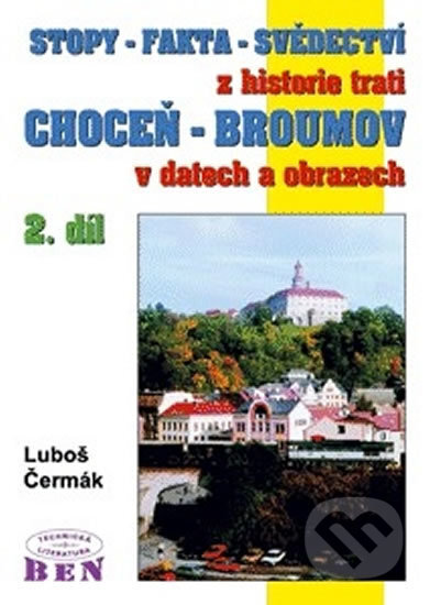 Stopy-fakta-svědectví z historie trati Choceň-Broumov 2 - Luboš Čermák, BEN - odborná literatura, 2002