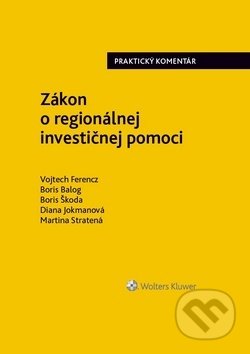 Zákon o regionálnej investičnej pomoci - Vojtech Ferencz, Boris Balog, Boris Škoda, Diana Jokmanová, Martina Stratená, Wolters Kluwer (Iura Edition), 2019
