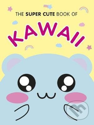 The Super Cute Book of Kawaii - Marceline Smith, Ebury, 2019