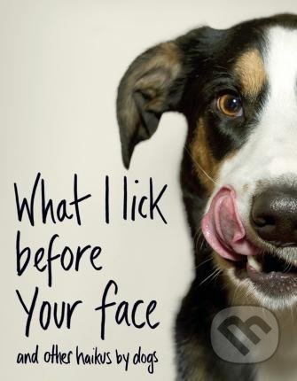What I Lick Before Your Face (nd Other Haikus By Dogs) - kniha z kategorie Poezie