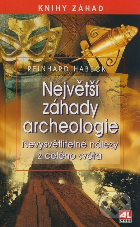 Největší záhady archeologie - Reinhard Habeck, Alpress, 2009