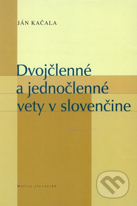 Dvojčlenné a jednočlenné vety v slovenčine - Ján Kačala, Matica slovenská, 2009
