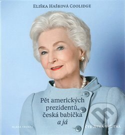 Pět amerických prezidentů, česká babička a já - Eliška Hašková Coolidge, Mladá fronta, 2018