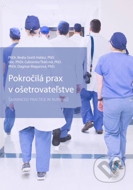 Pokročilá prax v ošetrovateľstve - Beáta Grešš Halász, Ľubomíra Tkáčová, Dagmar Magurová, Beáta Grešš Halász, 2019