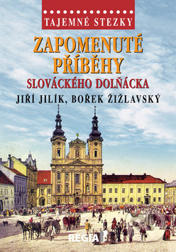 Zapomenuté příběhy slováckého Dolňácka - Jiří Jilík, Bořek Žižlavský, Regia, 2018