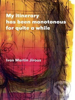 My itinerary has been monotonous for quite a while - Ivan Martin Jirous, Lucie Ferliková (ilustrácie), Divus, 2017