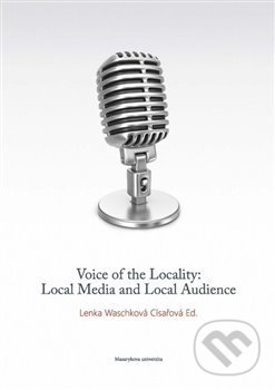 Voice of the Locality: Local Media and Local Audience - Lenka Waschková Císařová, Masarykova univerzita v Brně, Paido, 2018