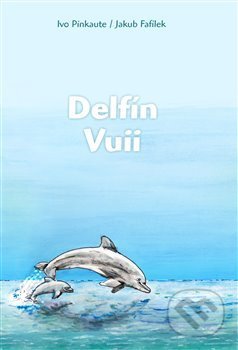Delfín Vuii - Ivo Pinkaute, Jakub Fafílek (ilustrácie), Kosmas s.r.o.(HK), 2017