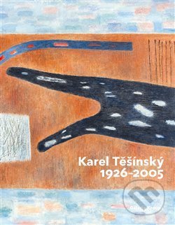 Karel Těšínský 1926 - 2005 - Milan Dospěl, Miroslav Kroupa, Jiří Machalický, Arbor vitae, 2017