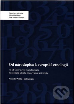 Od národopisu k evropské etnologii - Miroslav Válka, Ústav evropské etnologie, 2017
