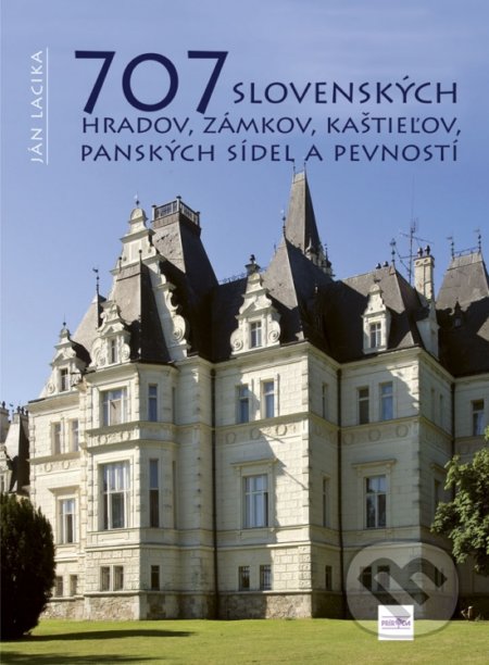 707 slovenských hradov, zámkov, kaštieľov, panských sídel a pevností - Ján Lacika, Ikar, 2019