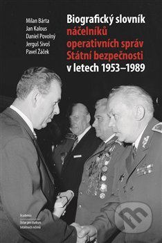 Biografický slovník náčelníků operativních správ Státní bezpečnosti v letech 1953 - 1989 - Milan Bárta, Academia, 2017
