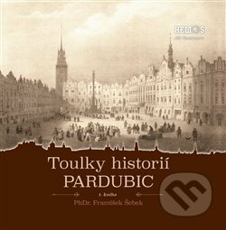 Toulky historií Pardubic - František Šebek, Helios, 2017