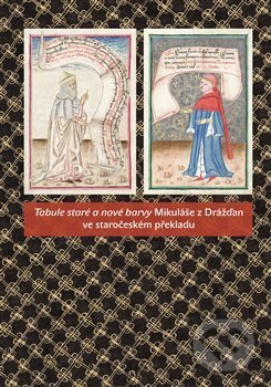 Tabule staré a nové barvy Mikuláše z Drážďan ve staročeském překladu - Michal Dragoun, Scriptorium, 2017