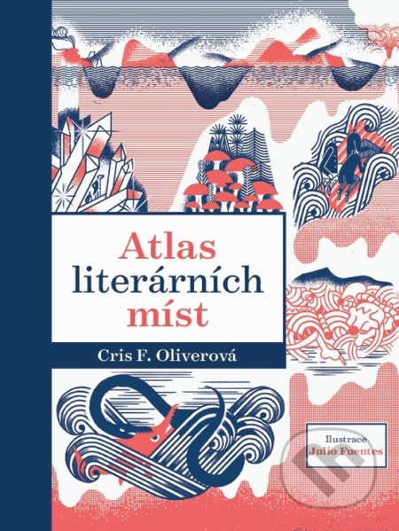 Atlas literárních míst - Chris F. Oliver, Julio Fuentes (ilustrácie) - kniha z kategorie Atlasy