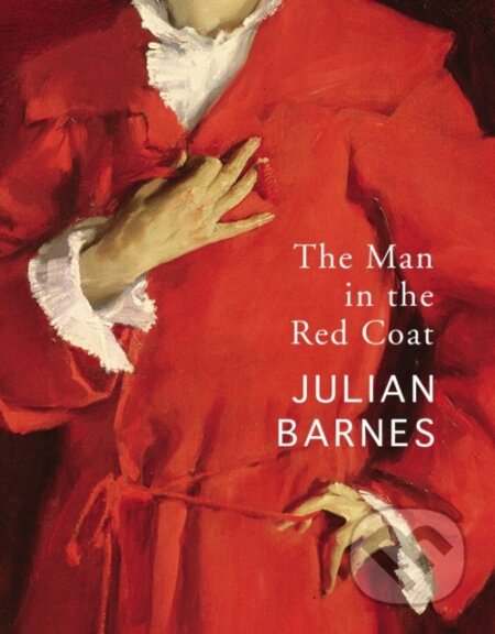 The Man in the Red Coat - Julian Barnes, Jonathan Cape, 2019