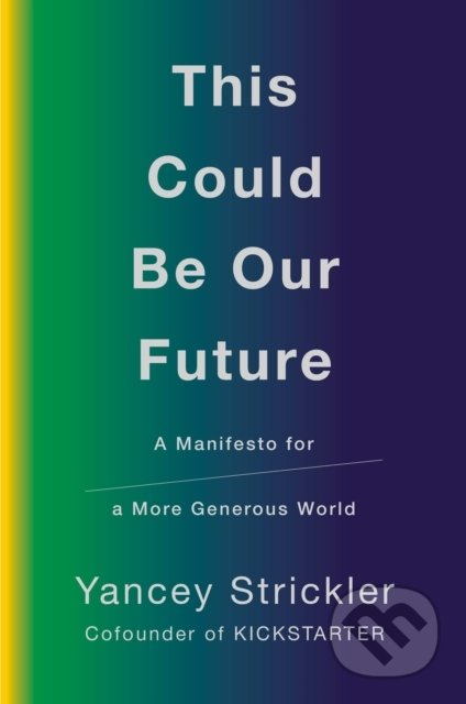This Could Be Our Future - Yancey Strickler, WH Allen, 2019