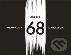 Liberec – okupace v 68 obrazech - Václav Toužimský, Vladimír Vlk, Nakladatelství Kalendář Liberecka, 2018