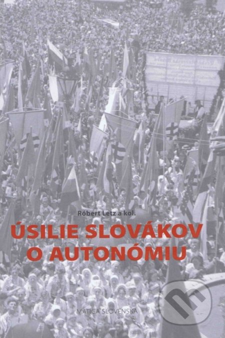 Úsilie Slovákov o autonómiu - Róbert Letz, Matica slovenská, 2019