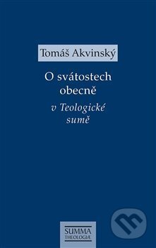 O svátostech obecně v Teologické sumě - Tomáš Akvinský, Krystal OP, 2019