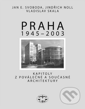 Praha 1945 - 2003 - Jan E. Svoboda, Jindřich Noll, Vladislav Skala, Libri, 2009