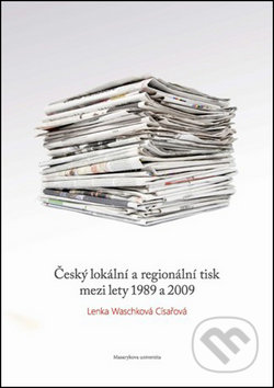 Český lokální a regionální tisk mezi lety 1989 a 2009 - Lenka Waschková Císařová, Muni Press, 2013
