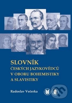Slovník českých jazykovědců v oboru bohemistiky a slavistiky - Radoslav Večerka, Muni Press, 2013