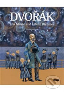 Dvořák - His Music and Life in Pictures - Renáta Fučíková, Práh, 2018