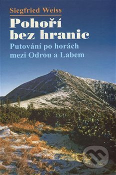 Pohoří bez hranic - Putování po horách mezi Odrou a Labem - Siegfried Wiess, Knihy 555, 2016