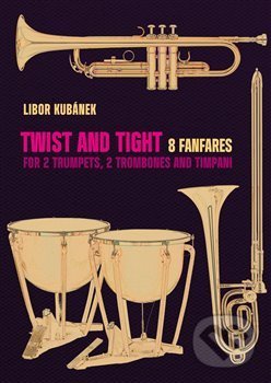 Twist and Tight - 8 fanfares for 2 trumpets, 2 trombones and timpani - Libor Kubánek, Drumatic s.r.o., 2018