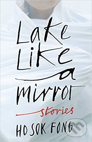 Lake Like a Mirror - Sok Fong Ho, Natascha Bruce (Translator), Granta Books, 2019