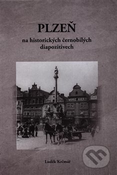 Plzeň na historických černobílých diapozitivech - Luděk Krčmář, Západočeské muzeum v Plzni, 2018