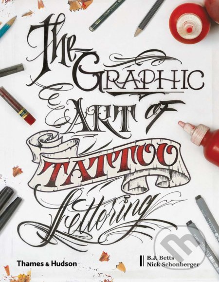 The Graphic Art of Tattoo Lettering - B.J. Betts, Nicholas Schonberger, Thames & Hudson, 2019