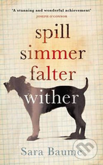Spill Simmer Falter Wither - Sara Baume, William Heinemann, 2015