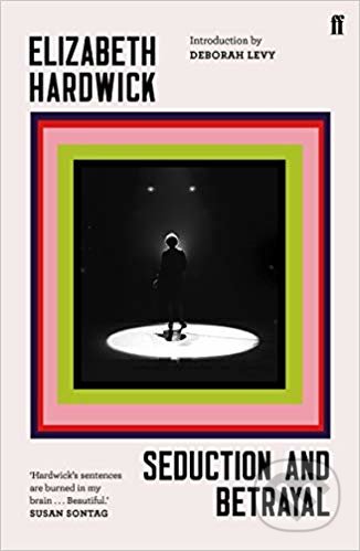 Seduction and Betrayal - Elizabeth Hardwick, Faber and Faber, 2019