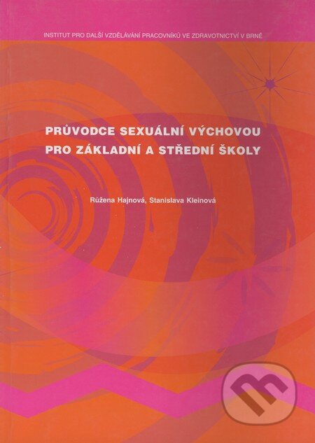 Průvodce sexuální výchovou pro základní a střední školy - Růžena Hajnová, Stanislava Kleinová, Institut pro další vzdělávání pracovníků ve zdravotnictví, 2002