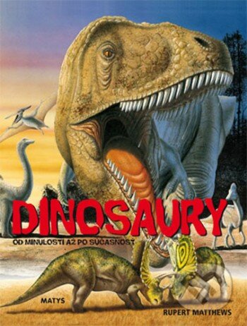 Dinosaury od minulosti až po súčasnosť - Rupert Matthews, Matys, 2009